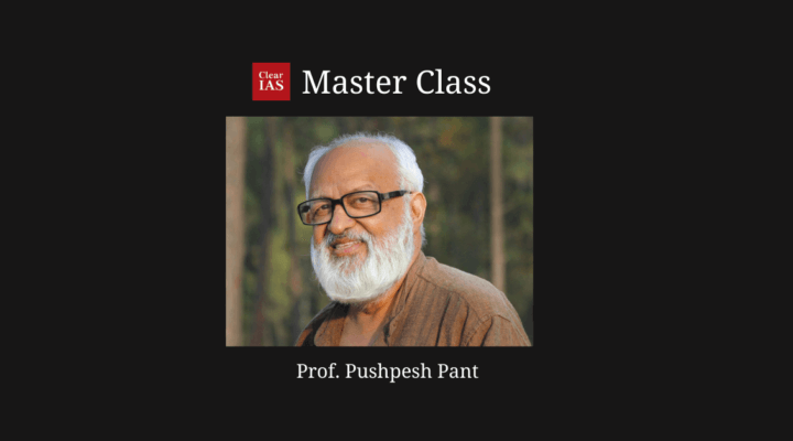 Prof Pushpesh Pant's Master Class - ClearIAS